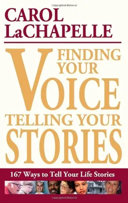 עטיפת הספר Finding Your Voice, Telling Your Stories: 167 Ways to Tell Your Life Stories מאת Carol LaChapelle