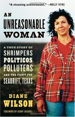 An Unreasonable Woman: A True Story of Shrimpers, Politicos, Polluters, And the Fight for Seadrift, Texas