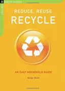 Reduce, Reuse, Recycle: An Easy Household Guide (The Chelsea Green Guides)