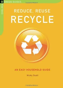 Reduce, Reuse, Recycle: An Easy Household Guide (The Chelsea Green Guides)