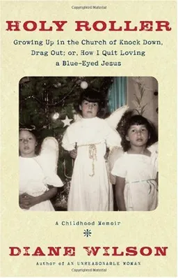 Holy Roller: Growing Up in the Church of Knock Down, Drag Out; or, How I Quit Loving a Blue-Eyed Jesus