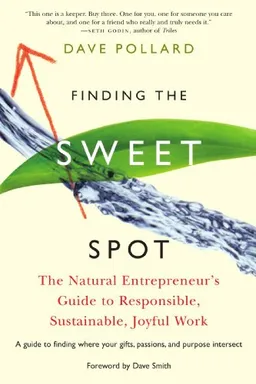 Finding the Sweet Spot: The Natural Entrepreneur's Guide to Responsible, Sustainable, Joyful Work