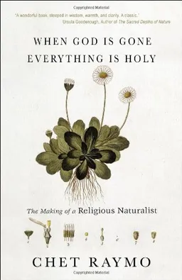 When God Is Gone, Everything Is Holy: The Making of a Religious Naturalist