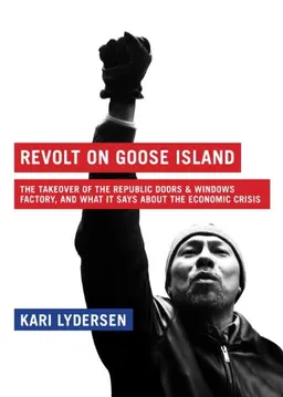 Revolt On Goose Island: The Chicago Factory Takeover, and What it Says About the Economic Crisis