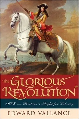 The  Glorious Revolution: 1688-Britain's Fight for Liberty
