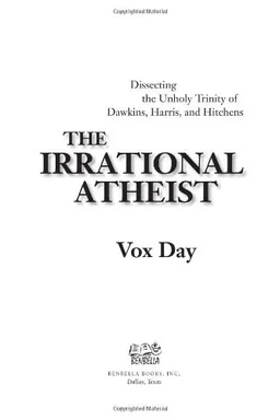 The Irrational Atheist: Dissecting the Unholy Trinity of Dawkins, Harris, and Hitchens