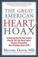 The Great American Heart Hoax: Lifesaving Advice Your Doctor Should Tell You About Heart Disease Prevention (But Probably Never Will)