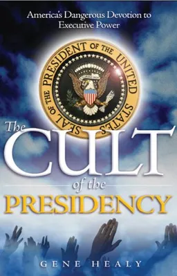 The Cult of the Presidency, Updated: America's Dangerous Devotion to Executive Power