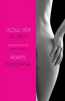 עטיפת הספר Slow Sex Secrets: Lessons from the Master Masseur מאת Adam Tokunaga