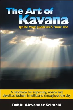 The Art of Kavana: How to Ignite Your Judaism and Your Life