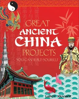 עטיפת הספר Great Ancient China Projects You Can Build Yourself (Build It Yourself series) מאת Lance Kramer
