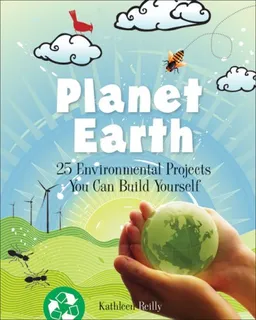 עטיפת הספר Planet Earth: 25 Environmental Projects You Can Build Yourself (Build It Yourself series) מאת Kathleen Reilly
