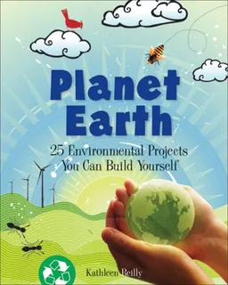עטיפת הספר Planet Earth: 25 Environmental Projects You Can Build Yourself (Build It Yourself series) מאת Kathleen Reilly