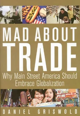 עטיפת הספר Mad About Trade: Why Main Street America should Embrace Globalization מאת Daniel T. Griswold
