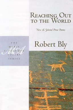 עטיפת הספר Reaching Out to the World: New & Selected Prose Poems (Marie Alexander Poetry Series) מאת Robert Bly