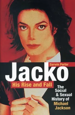 Jacko, His Rise and Fall, Second Edition: The Social and Sexual History of Michael Jackson