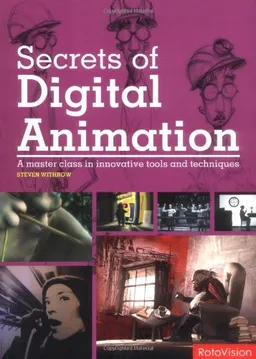 Secrets of Digital Animation: A Master Class in Innovative Tools and Techniques