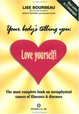 Your Body's Telling You: Love Yourself!: The most complete book on metaphysical causes of illnesses & diseases