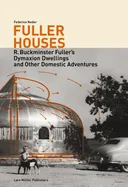Fuller Houses: R. Buckminster Fuller's Dymaxion Dwellings and Other Domestic Adventures