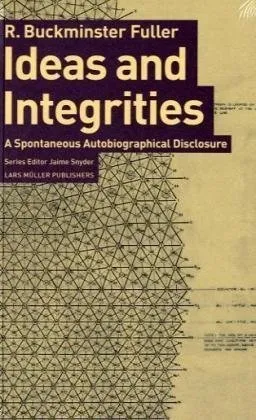 עטיפת הספר Ideas and Integrities: A Spontaneous Autobiographical Disclosure מאת R. Buckminster Fuller
