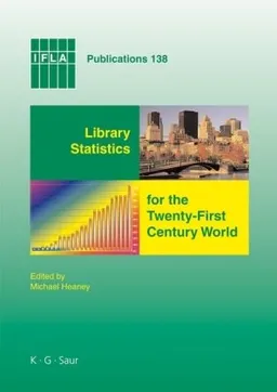 Library Statistics for the Twenty-First Century World: Proceedings of the conference held in MontrÃ©al on 18-19 August 2008 reporting on the Global Library ... of Library Associations and Instiutions)
