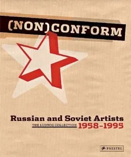 Nonconform: Russian and Soviet Artists 1958-1995, the Ludwig Collection