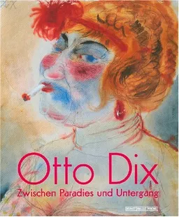 Otto Dix: Zwischen Paradies und Untergang (German Edition)