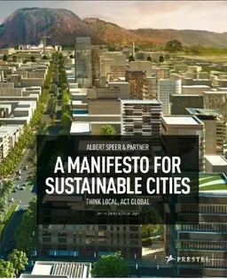 Albert Speer & Partners: A Manifesto for Sustainable Cities Â– Think Local, Act Global