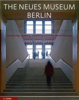 The Neues Museum Berlin Conserving, restoring, rebuilding within the World Heritage