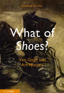 עטיפת הספר What of Shoes? Van Gogh and Art History מאת Geoffrey Batchen