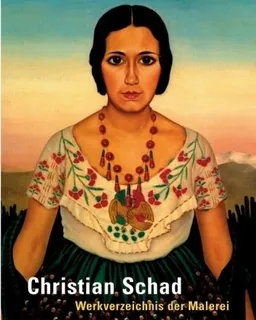 Christian Schad ? Catalogue Raisonn,, Volume I:Paintings (Catalogue Raisonne)