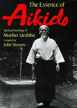 The Essence of Aikido: Spiritual Teachings of Morihei Ueshiba