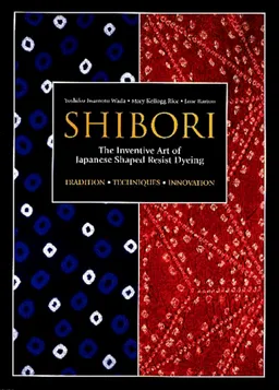 Shibori: The Inventive Art of Japanese Shaped Resist Dyeing