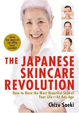 The Japanese Skincare Revolution: How to Have the Most Beautiful Skin of Your Life--At Any Age