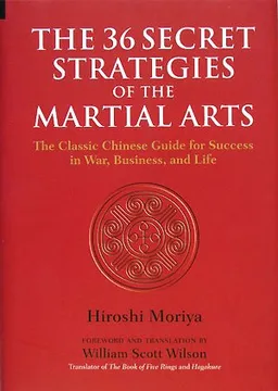 The 36 Secret Strategies of the Martial Arts: The Classic Chinese Guide for Success in War, Business and Life
