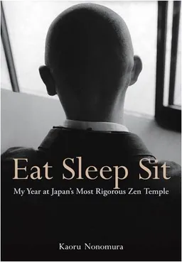 Eat Sleep Sit: My Year at Japan's Most Rigorous Zen Temple