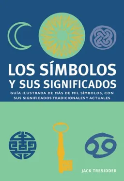 Los simbolos y sus significados: Guia ilustrada de mas de mil simbolos, con sus significados tradicionales y actuales (Spanish Edition)