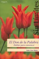 El don de la palabra/ The Gift of the Word: Hablar para convencer/ Talking to Convince (Sin Limites/ Without Limits) (Spanish Edition)