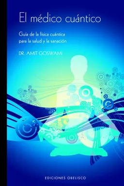 El Medico Cuantico: Guia de La Fisica Cuantica Para La Salud y La Sanacion (Spanish Edition)