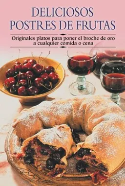 Deliciosos postres de frutas: Originales platos para poner el broche de oro a cualquier comida o cena (Cocina paso a paso series)