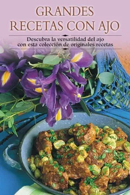 Grandes recetas con ajo: Descubra la versatilidad del ajo con esta coleccion de originales recetas (Cocina paso a paso series)