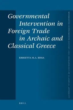 Governmental Intervention in Foreign Trade in Archaic and Classical Greece (Mnemosyne Supplements; History and Archaeology of Classical Antiquity)