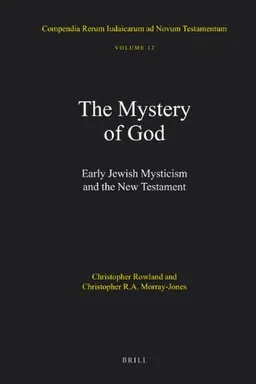 Compendia Rerum Iudaicarum ad Novum Testamentum, Volume 12 The Mystery of God: Early Jewish Mysticism and the New Testament