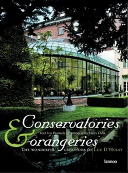Conservatories & Orangeries: The Wonderful Creations of Luc D'Hulst