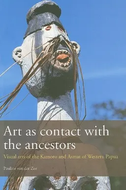Art as Contact with the Ancestors: Visual Arts of the Kamoro and Asmat of West Papua (Bulletins of the Royal Tropical Institute)