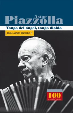 Astor Piazzolla. Tango del angel, tango diablo (100 Personajes, Autores/ 100 Characters, Authors) (Spanish Edition)