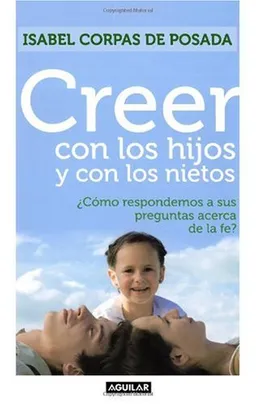 עטיפת הספר Creer con los hijos y con los nietos / Sharing the Faith with Your Children and Grandchildren: Como Respondemos a Sus Preguntas Acerca De La Fe? (Spanish Edition) מאת Isabel Corpas de Posada