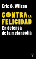 Contra la felicidad. En defensa de la melancolia (Pensamiento / Taurus) (Spanish Edition)