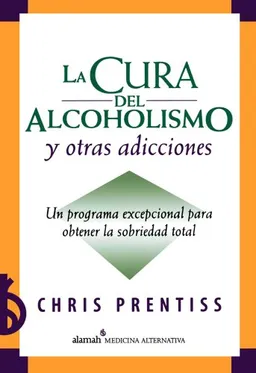 La cura del alcoholismo y otras adicciones (Alcoholism and Addiction Cure) (Spanish Edition)