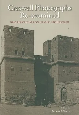 Creswell Photographs Re-examined: New Perspectives on Islamic Architecture